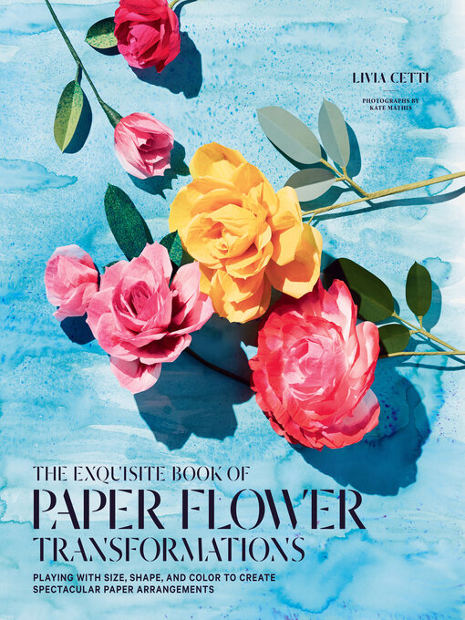 Title details for The Exquisite Book of Paper Flower Transformations by Livia Cetti - Available